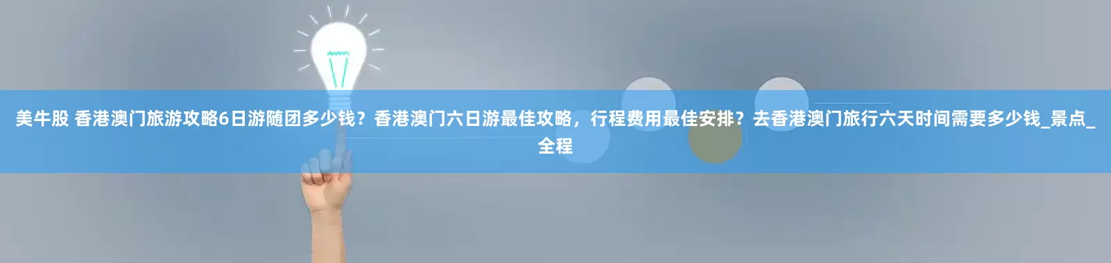 美牛股 香港澳门旅游攻略6日游随团多少钱？香港澳门六日游最佳攻略，行程费用最佳安排？去香港澳门旅行六天时间需要多少钱_景点_全程
