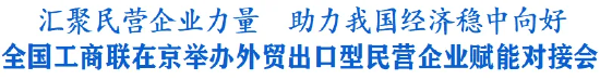 祥富金融 全国工商联在京举办外贸出口型民营企业赋能对接会