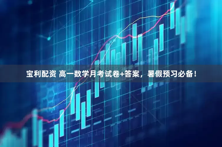 宝利配资 高一数学月考试卷+答案，暑假预习必备！