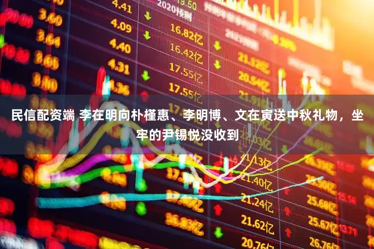 民信配资端 李在明向朴槿惠、李明博、文在寅送中秋礼物，坐牢的尹锡悦没收到